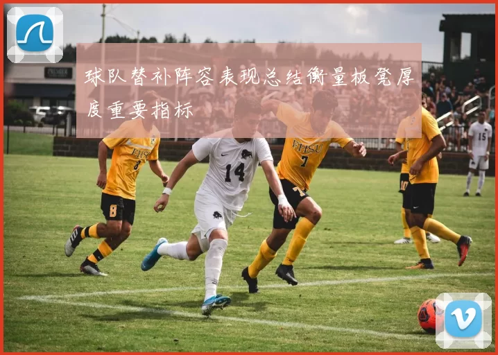 球队替补阵容表现总结衡量板凳厚度重要指标