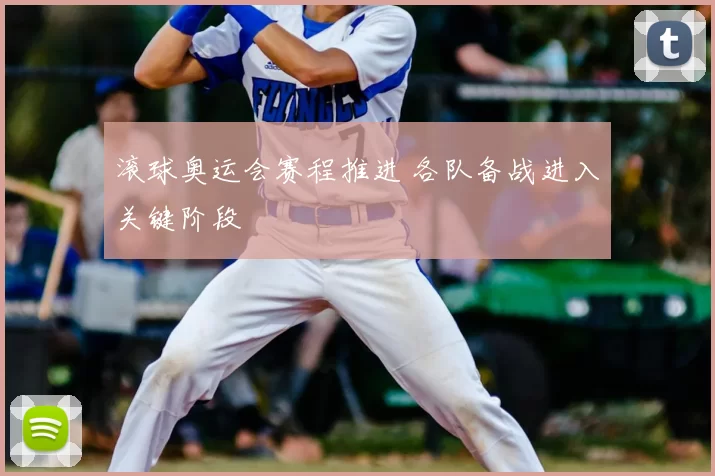 滚球奥运会赛程推进 各队备战进入关键阶段