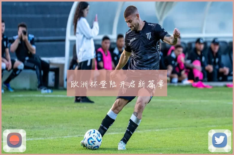 欧洲杯登陆开启新篇章