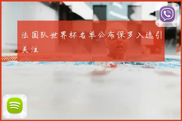 法国队世界杯名单公布保罗入选引关注