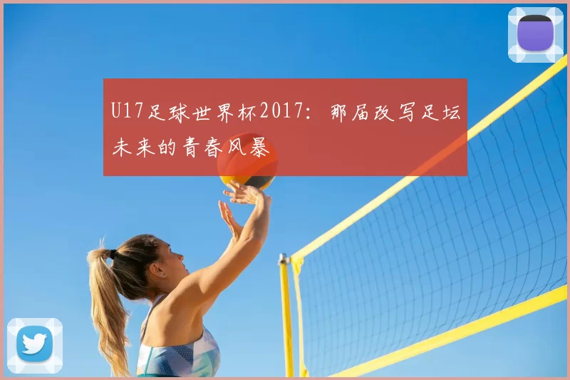 U17足球世界杯2017:那届改写足坛未来的青春风暴