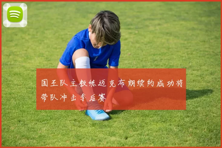 国王队主教练迈克布朗续约成功将带队冲击季后赛