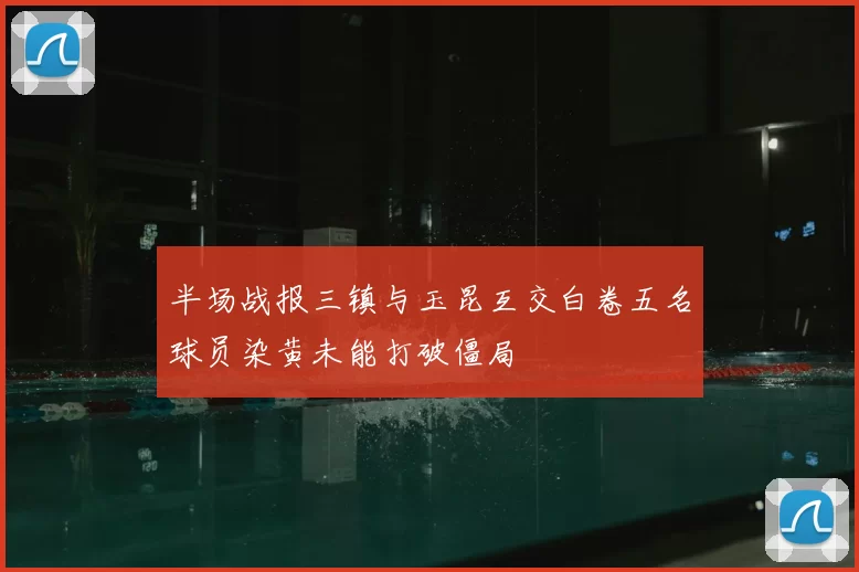 半场战报三镇与玉昆互交白卷五名球员染黄未能打破僵局